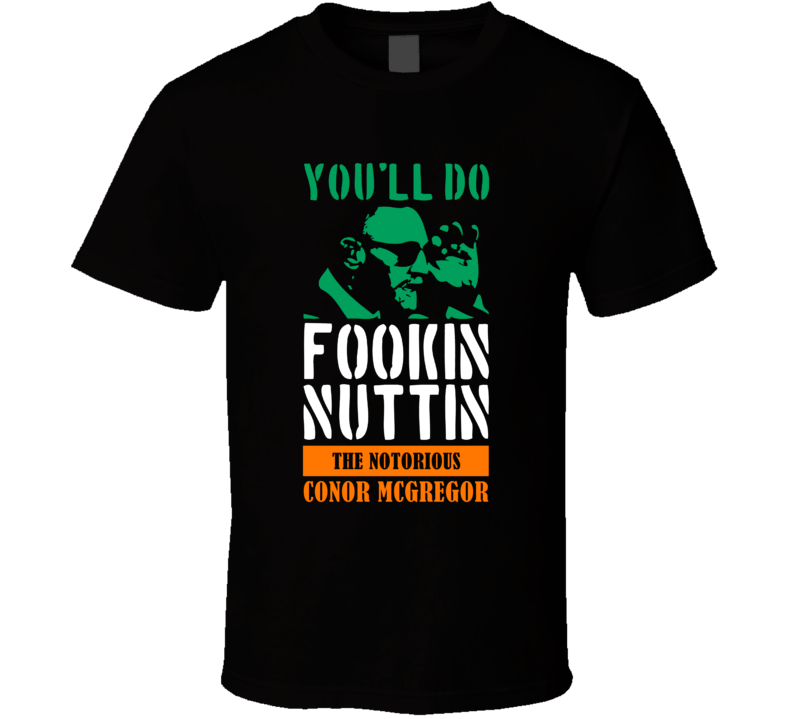 You'll Do Fookin Nuttin Conor Mcgregor Mma Fighter Fan T Shirt You'll Do Fookin Nuttin Conor Mcgregor Mma Fighter Fan T Shirt
