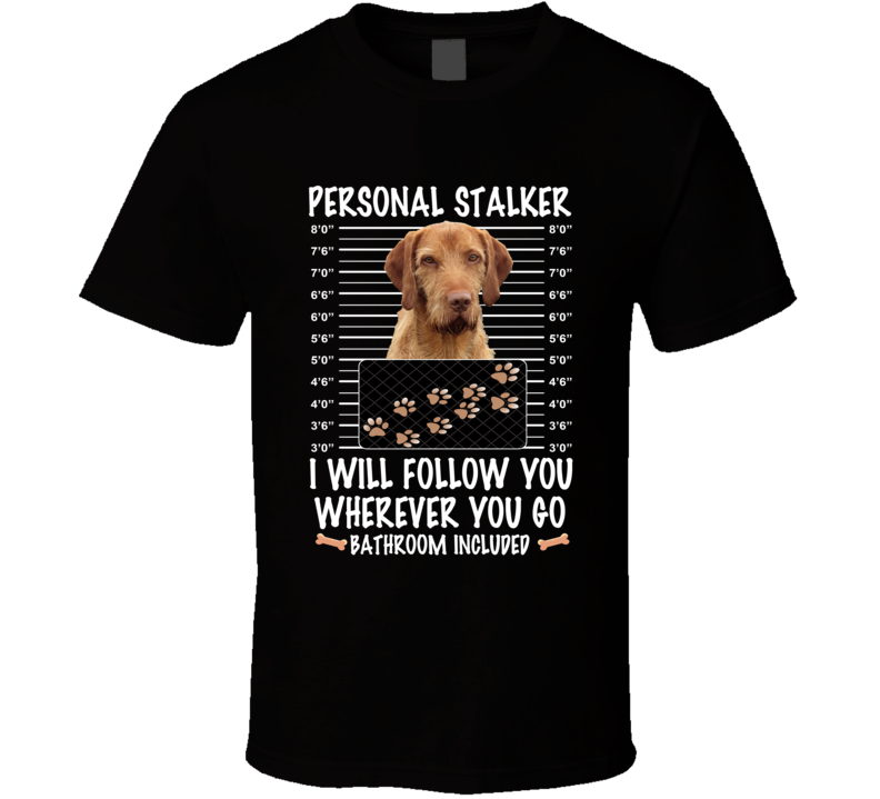 Wirehaired Vizsla Personal Stalker I Will Follow You Funny Mugshot Dog Lovers T Shirt Wirehaired Vizsla Personal Stalker I Will Follow You Funny Mugshot Dog Lovers T Shirt
