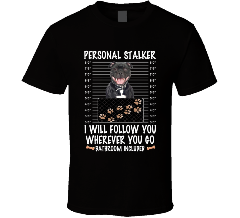 Staffordshire Bull Terrier Personal Stalker I Will Follow You Funny Mugshot Dog Lovers T Shirt Staffordshire Bull Terrier Personal Stalker I Will Follow You Funny Mugshot Dog Lovers T Shirt
