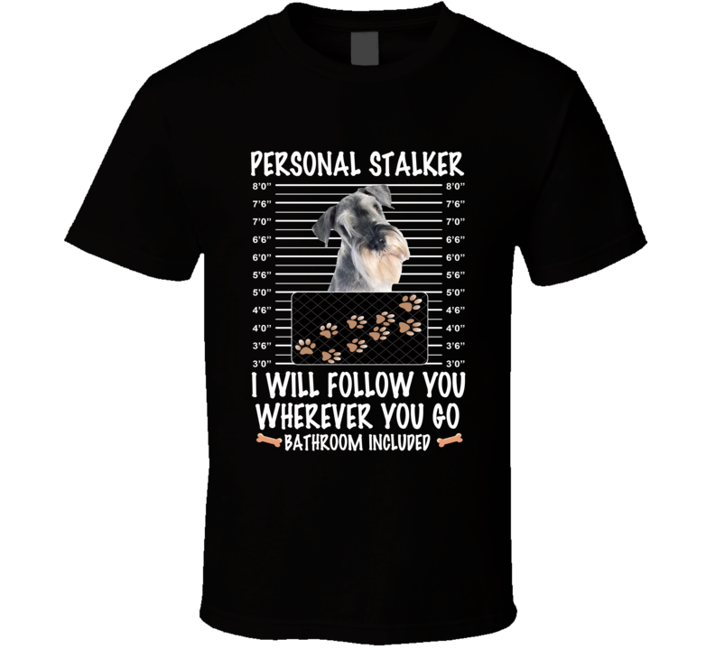 Schnauzer Personal Stalker I Will Follow You Funny Mugshot Dog Lovers T Shirt Schnauzer Personal Stalker I Will Follow You Funny Mugshot Dog Lovers T Shirt