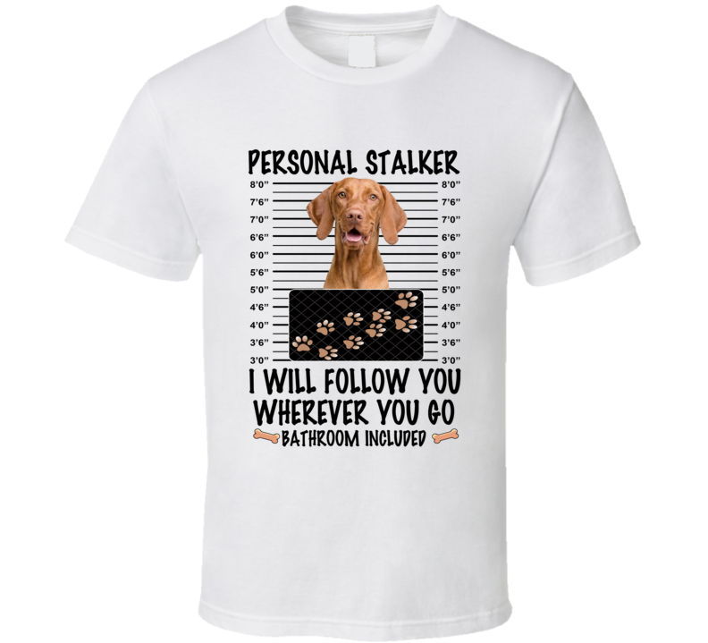 Vizsla Personal Stalker I Will Follow You Funny Mugshot Dog Lover T Shirt Vizsla Personal Stalker I Will Follow You Funny Mugshot Dog Lover T Shirt