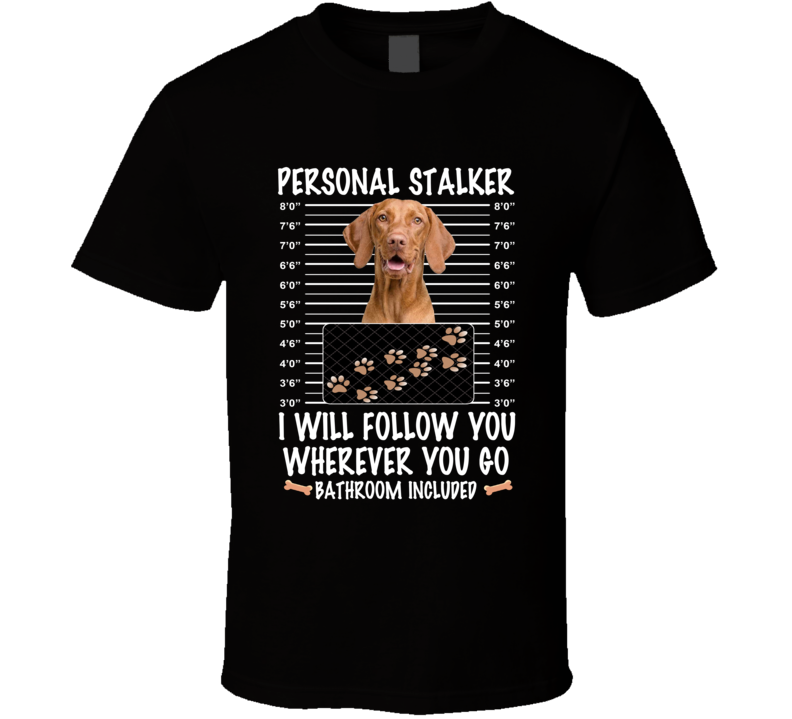 Vizsla Personal Stalker I Will Follow You Funny Mugshot Dog Lovers T Shirt Vizsla Personal Stalker I Will Follow You Funny Mugshot Dog Lovers T Shirt