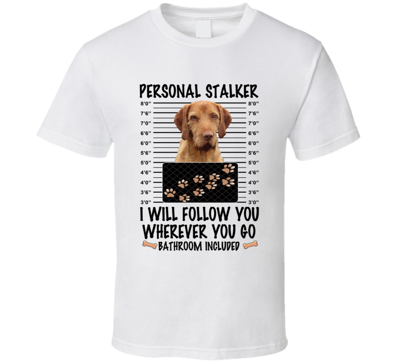 Wirehaired Vizsla Personal Stalker I Will Follow You Funny Mugshot Dog Lover T Shirt Wirehaired Vizsla Personal Stalker I Will Follow You Funny Mugshot Dog Lover T Shirt