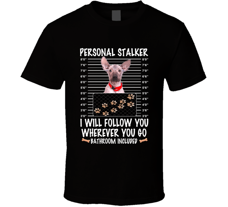 Xoloitzcuintli Personal Stalker I Will Follow You Funny Mugshot Dog Lovers T Shirt Xoloitzcuintli Personal Stalker I Will Follow You Funny Mugshot Dog Lovers T Shirt