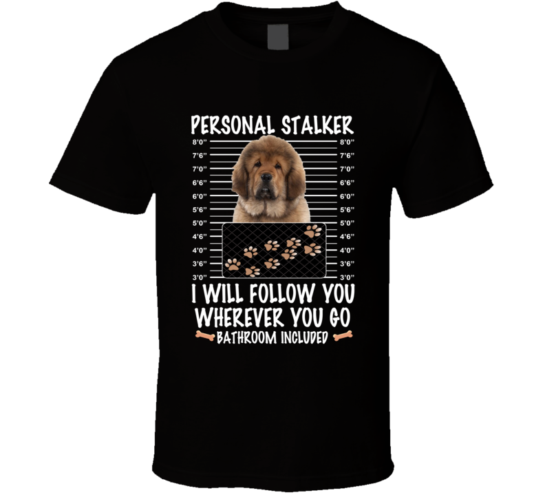 Tibetan Mastiff Personal Stalker I Will Follow You Funny Mugshot Dog Lovers T Shirt Tibetan Mastiff Personal Stalker I Will Follow You Funny Mugshot Dog Lovers T Shirt