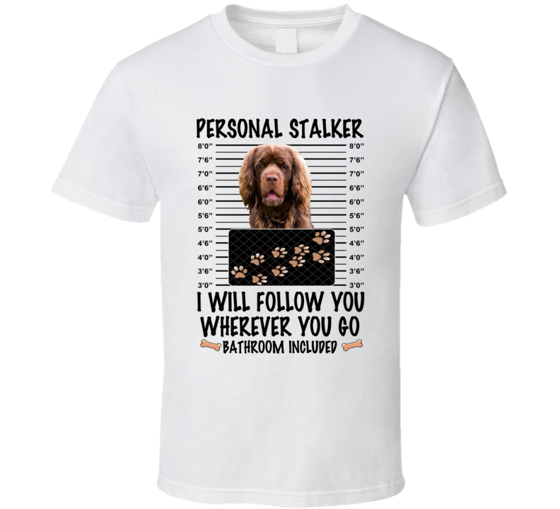 Sussex Spaniel Personal Stalker I Will Follow You Funny Mugshot Dog Lover T Shirt Sussex Spaniel Personal Stalker I Will Follow You Funny Mugshot Dog Lover T Shirt