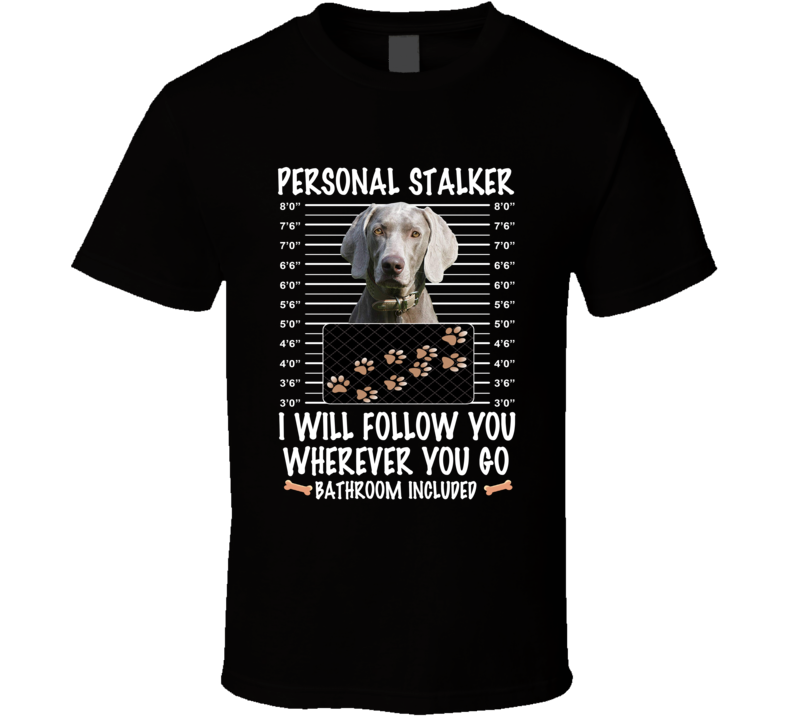 Weimaraner Personal Stalker I Will Follow You Funny Mugshot Dog Lovers T Shirt Weimaraner Personal Stalker I Will Follow You Funny Mugshot Dog Lovers T Shirt