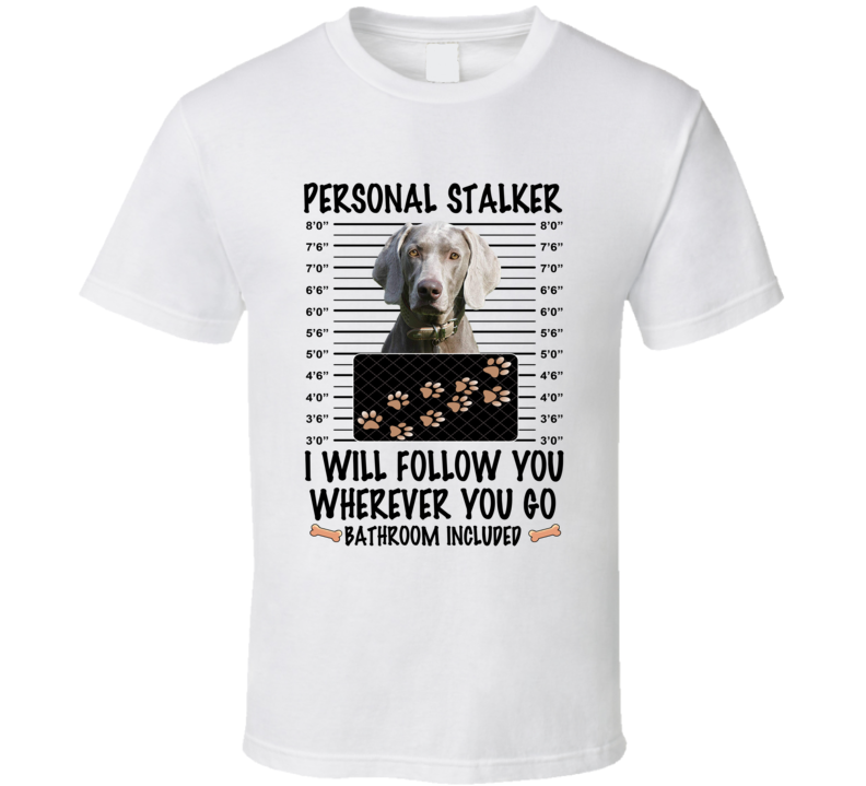 Weimaraner Personal Stalker I Will Follow You Funny Mugshot Dog Lover T Shirt Weimaraner Personal Stalker I Will Follow You Funny Mugshot Dog Lover T Shirt