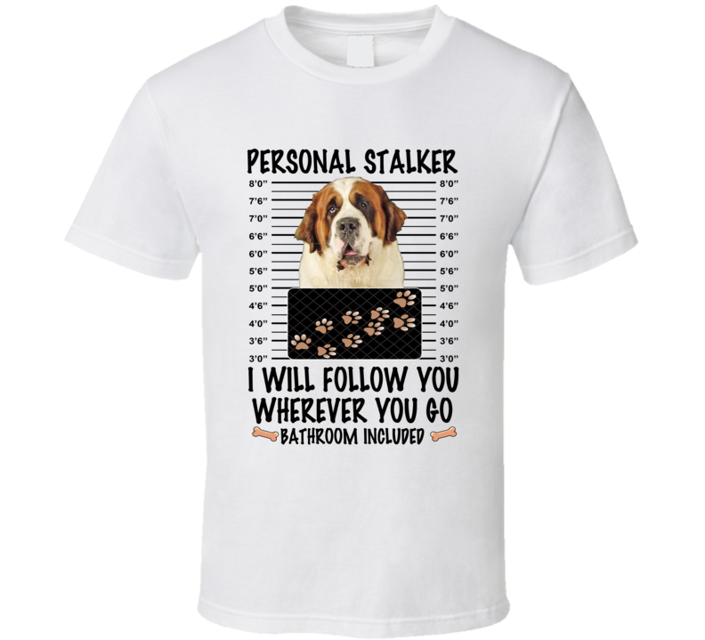 St Bernard Personal Stalker I Will Follow You Funny Mugshot Dog Lover T Shirt St Bernard Personal Stalker I Will Follow You Funny Mugshot Dog Lover T Shirt