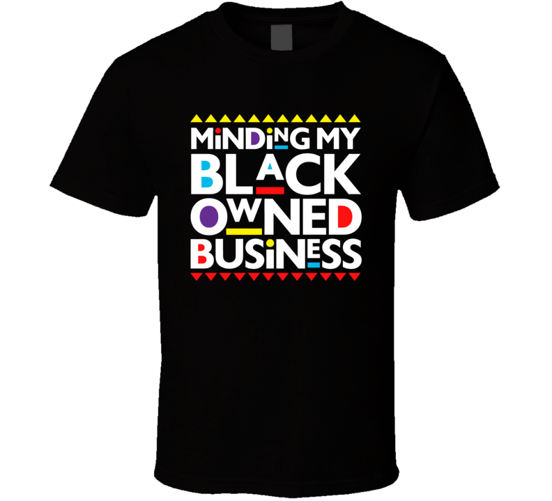 Minding My Black Owned Business T Shirt Minding My Black Owned Business T Shirt