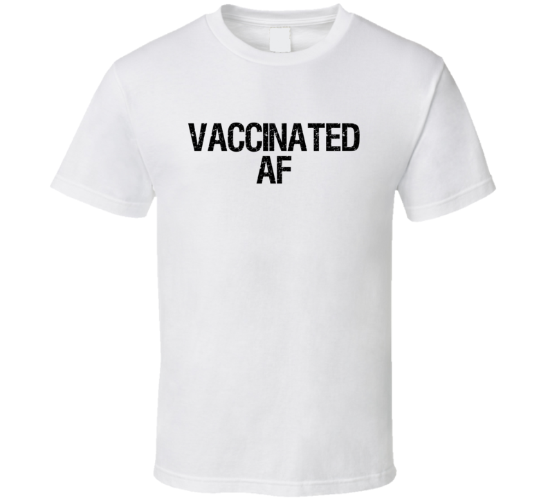Vaccinated Af Funny T Shirt Vaccinated Af Funny T Shirt