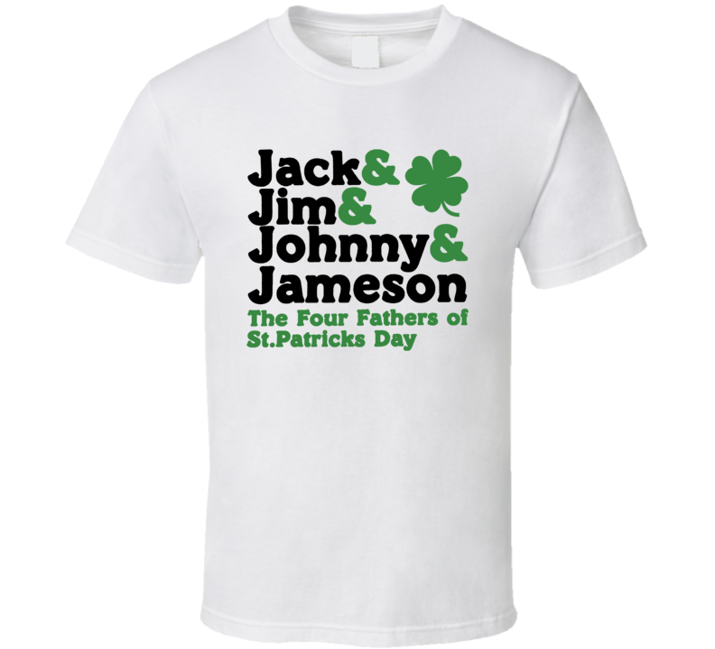 Jack Jim Johnny Jameson Four Fathers Of St Patricks Day Funny T Shirt Jack Jim Johnny Jameson Four Fathers Of St Patricks Day Funny T Shirt