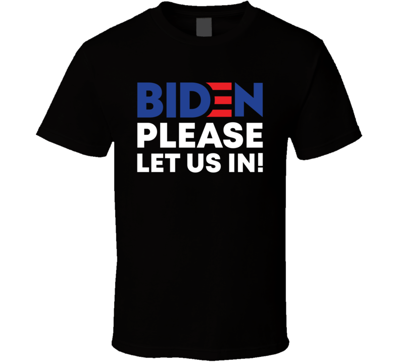 Joe Biden Please Let Us In T Shirt Joe Biden Please Let Us In T Shirt