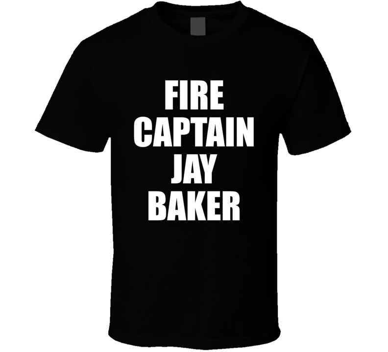 Fire Captain Jay Baker T Shirt Fire Captain Jay Baker T Shirt