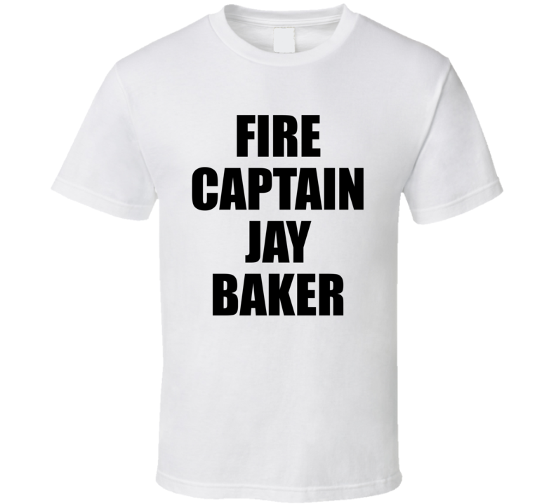 Fire Captain Jay Baker New T Shirt Fire Captain Jay Baker New T Shirt