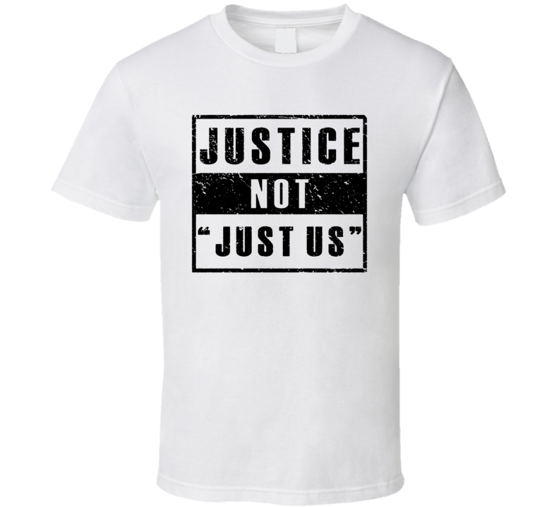 Justice Not Just Us T Shirt Justice Not Just Us T Shirt