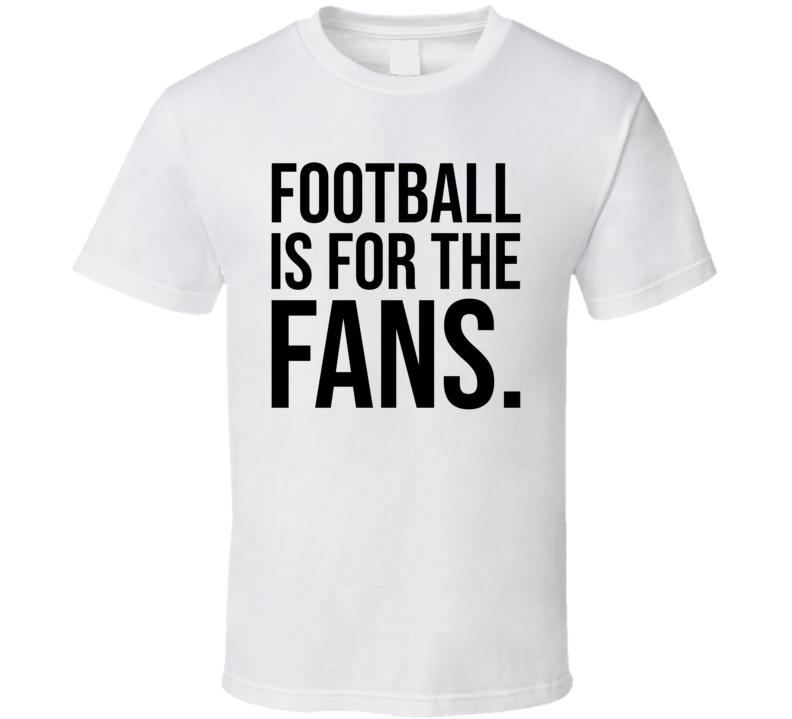 Football Is For The Fans T Shirt Football Is For The Fans T Shirt