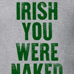 Irish You Were Naked Funny St Patricks Day Party T Shirt 37455028