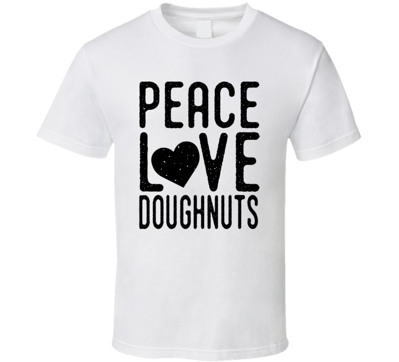 Peace Love Doughnuts T Shirt Peace Love Doughnuts T Shirt