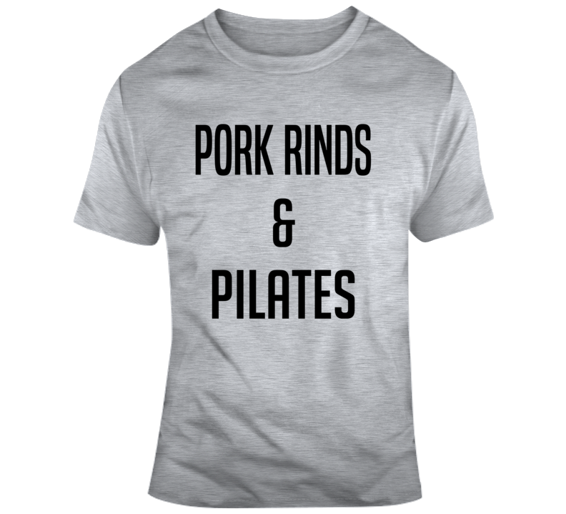 Pork Rinds And Pilates T Shirt Pork Rinds And Pilates T Shirt