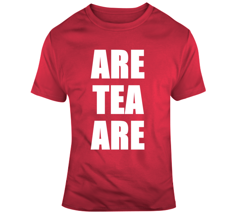 Are Tea Are T Shirt Are Tea Are T Shirt