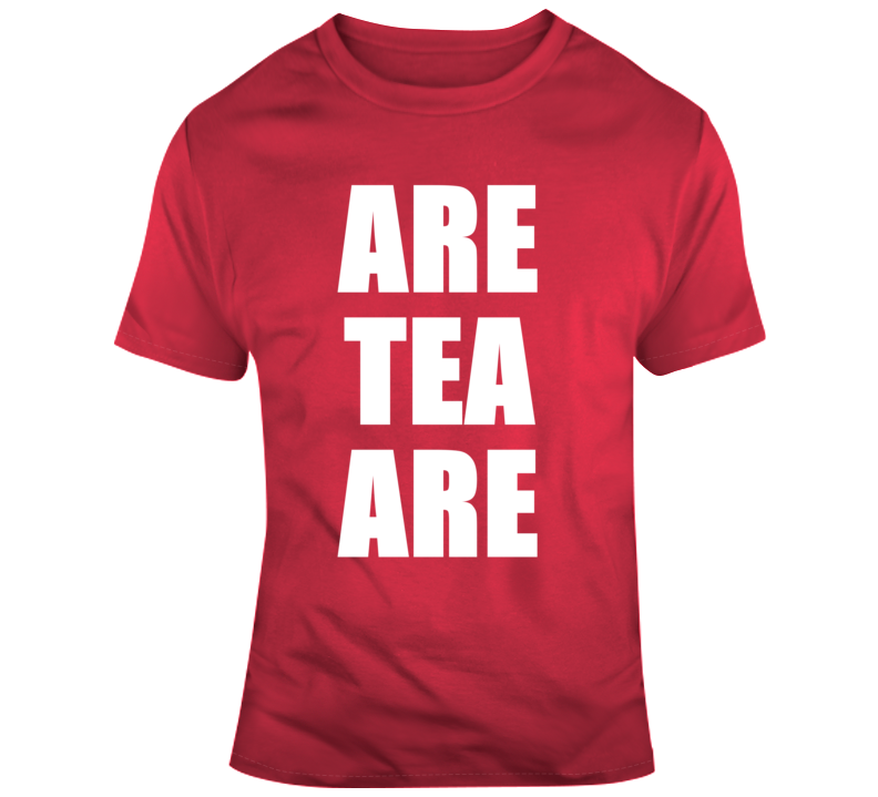 Are Tea Are T Shirt