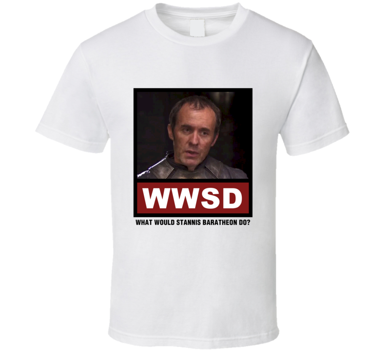 What Would Stannis Baratheon Do WWSD Game of Thrones T Shirt