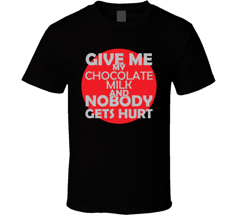 Give Me My CHOCOLATE MILK And Nobody Gets Hurts Funny Christmas Food Lover Cool Gift T Shirt