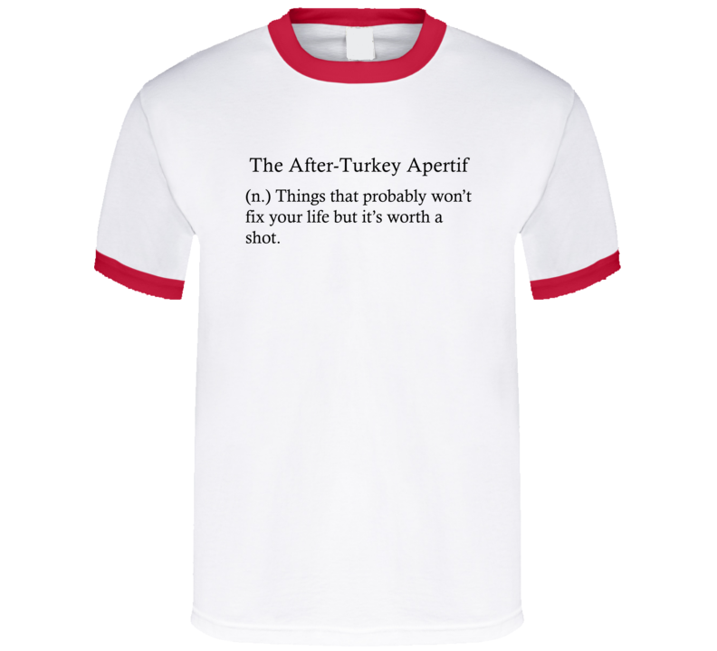 The After-turkey Apertif Things That Probably Won't Fix Your Life Funny Alcohol Drinking Gift T Shirt