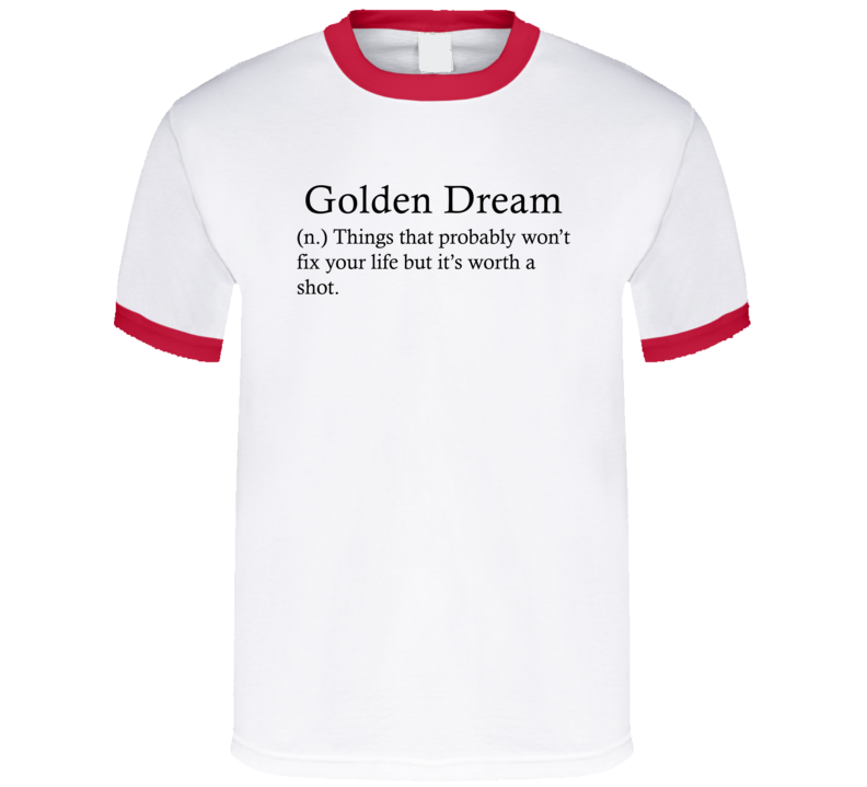 Golden Dream Things That Probably Won't Fix Your Life Funny Alcohol Drinking Gift T Shirt