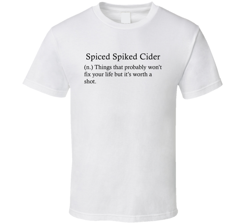 Spiced Spiked Cider Things That Probably Won't Fix Your Life Funny Alcohol Drinking Gift T Shirt