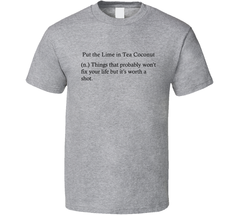 Put The Lime In Tea Coconut Things That Probably Won't Fix Your Life Funny Alcohol Drinking Gift T Shirt