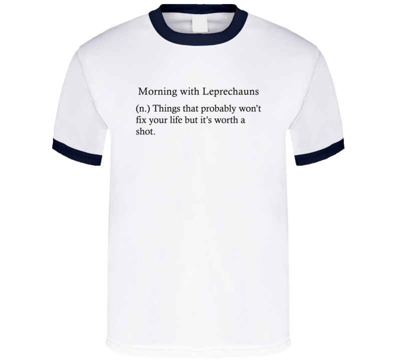 Morning With Leprechauns Things That Probably Won't Fix Your Life Funny Alcohol Drinking Gift T Shirt