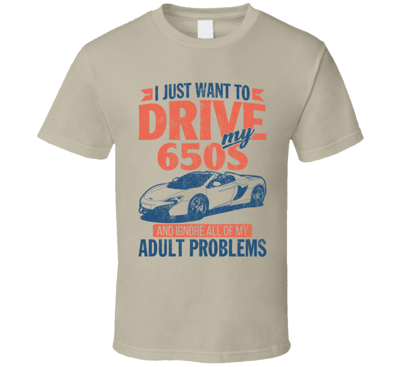 Mclaren 650s Spider Just Drive Ignore Adult Problems Car Worn Look T Shirt