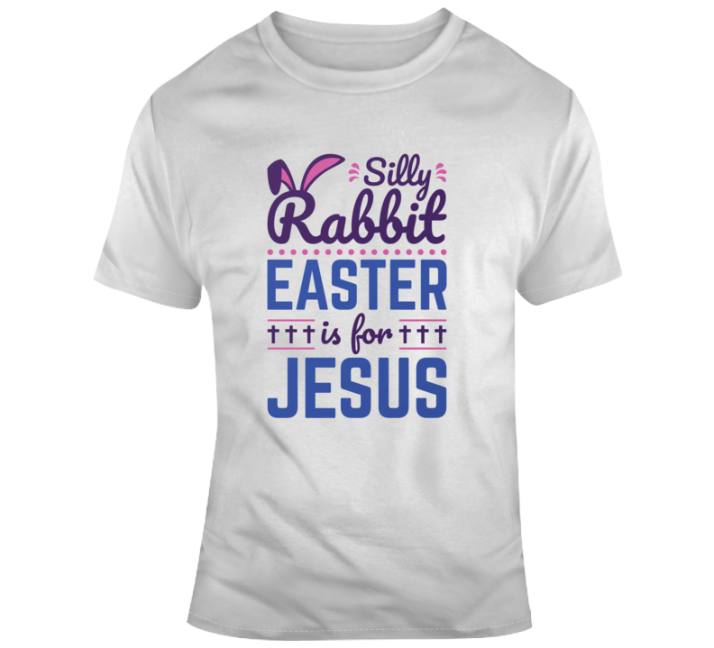 Stilly Rabbit Easter Is For Jesus T Shirt