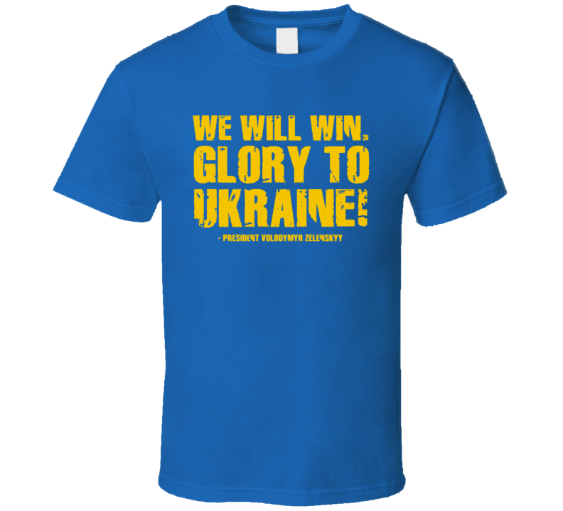 We Will Win Glory To Ukraine President Volodymyr Zelenskyy Quote Blue T Shirt We Will Win Glory To Ukraine President Volodymyr Zelenskyy Quote Blue T Shirt