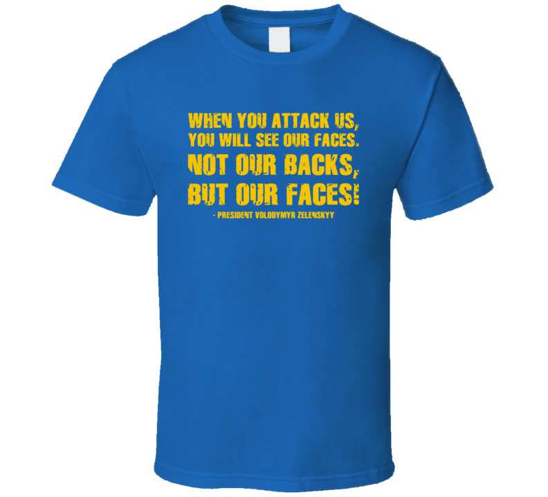 When You Attack Us You Will See Our Faces Ukraine President Volodymyr Zelenskyy Quote Blue T Shirt When You Attack Us You Will See Our Faces Ukraine President Volodymyr Zelenskyy Quote Blue T Shirt