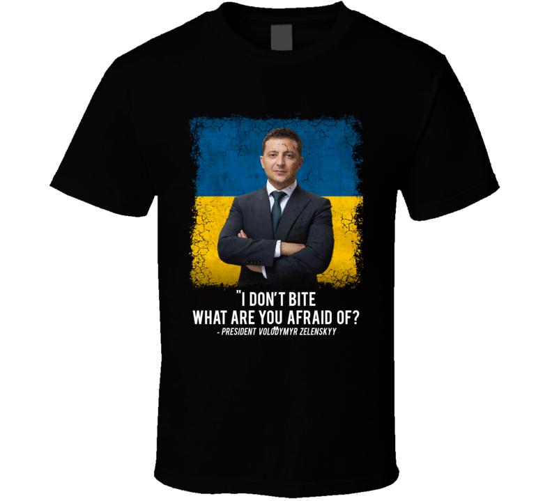 President Zelenskyy What Are You Afraid Of I Don't Bite Ukraine Support T Shirt President Zelenskyy What Are You Afraid Of I Don't Bite Ukraine Support T Shirt