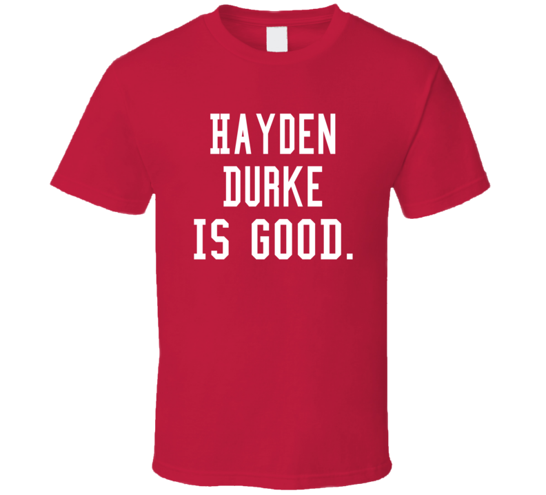 Hayden Durke Is Good T Shirt Hayden Durke Is Good T Shirt