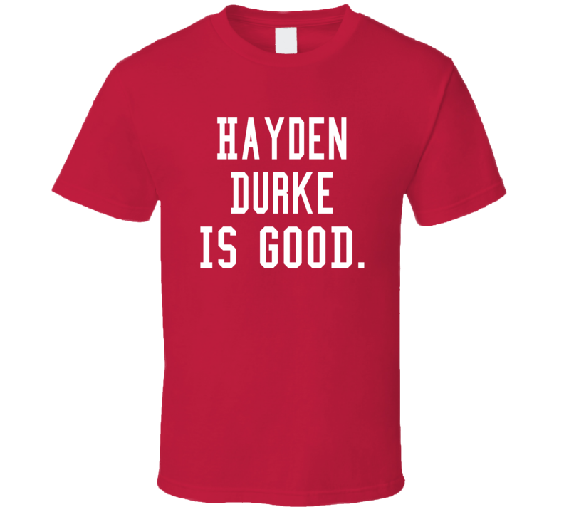 Hayden Durke Is Good T Shirt