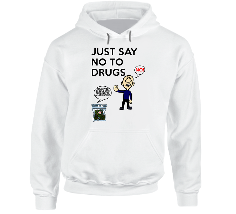 Just Say No To Drugs Play On Words Funny Stoner Hooded Sweatshirt Hoodie Just Say No To Drugs Play On Words Funny Stoner Hooded Sweatshirt Hoodie