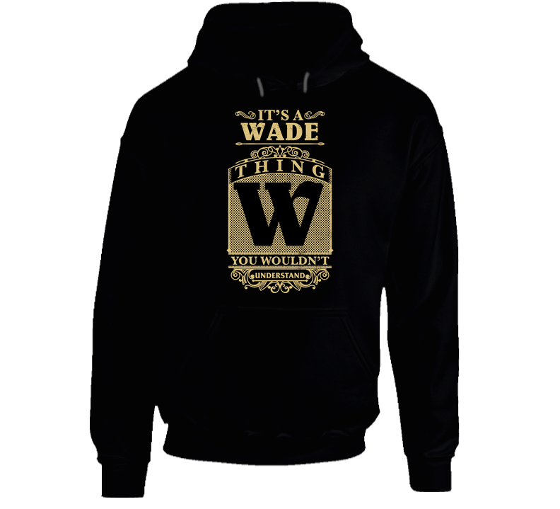 Wade Thing You Wouldn't Understand Family Name Pride Hooded Sweatshirt Hoodie