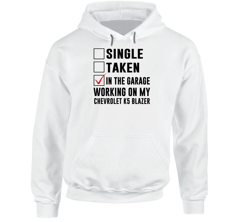 Single Taken Working On My Chevrolet K5 Blazer Funny Car Hooded Sweatshirt Hoodie Single Taken Working On My Chevrolet K5 Blazer Funny Car Hooded Sweatshirt Hoodie