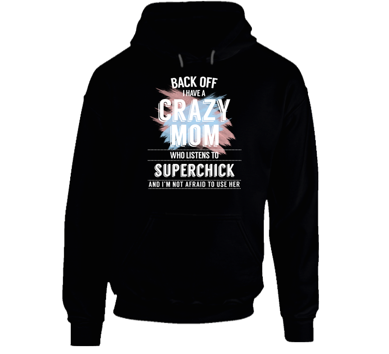 Back Off I Have A Crazy Mom Who Listens To Superchick I'm Not Afraid To Use Her Hooded Sweatshirt Hoodie Back Off I Have A Crazy Mom Who Listens To Superchick I'm Not Afraid To Use Her Hooded Sweatshirt Hoodie