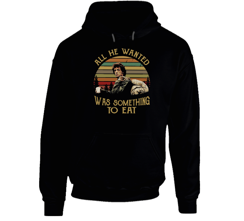 All He Wanted Was Something To Eat Rambo First Blood Action Movie Fan Hooded Sweatshirt Hoodie