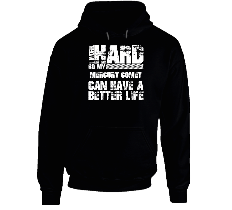 I Work Hard So My Mercury Comet Can Live A Better Life Car Fan Hooded Sweatshirt Hoodie I Work Hard So My Mercury Comet Can Live A Better Life Car Fan Hooded Sweatshirt Hoodie