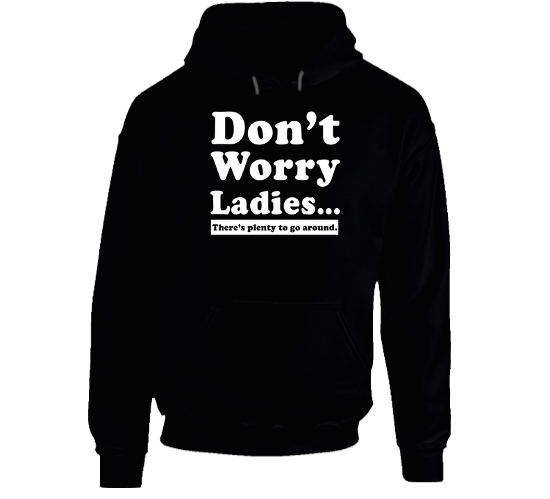 Don't Worry Ladies There's Plenty To Go Around Funny Stud Hooded Sweatshirt Hoodie Don't Worry Ladies There's Plenty To Go Around Funny Stud Hooded Sweatshirt Hoodie