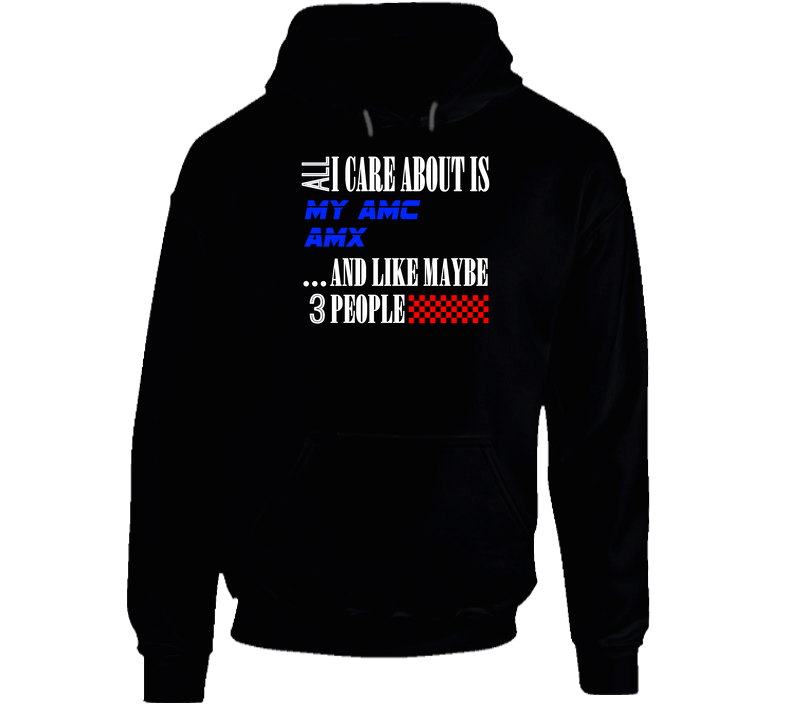 All I Care About Is Amc Amx My Cool Car Hooded Sweatshirt Hoodie All I Care About Is Amc Amx My Cool Car Hooded Sweatshirt Hoodie