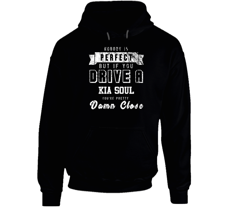 Nobody Is Perfect But If You Drive A Kia Soul You're Pretty Close Car Lover Cool Hooded Sweatshirt Hoodie Nobody Is Perfect But If You Drive A Kia Soul You're Pretty Close Car Lover Cool Hooded Sweatshirt Hoodie