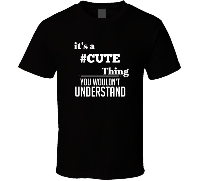 Its A Cute Thing You Wouldnt Understand Popular Instagram Hashtag T Shirt